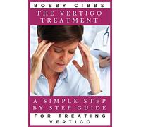 The Vertigo Treatment: A Simple Step By Step Guide For Treating Vertigo