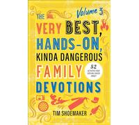 The Very Best, Hands-On, Kinda Dangerous Family Devotions, Volume 3: 52 Activities Your Kids Will Never Forget (Very Best, Hands-on, Kinda Dangerous Family Devotions, 3)