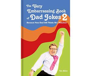 The Very Embarrassing Book of Dad Jokes 2: Because Your Dad Still Thinks He's Hilarious