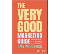 The Very Good Marketing Guide: How to Grow Your Business on a Budget