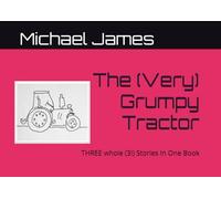 The (Very) Grumpy Tractor - A grumpy tractor story for young children: Three (3!) Grumpy Tractor Stories In One Book
