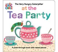 The Very Hungry Caterpillar at the Tea Party : A Peek-Through Book with Raised Pieces