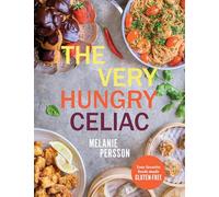 The Very Hungry Celiac: All the Foods You Love Made Gluten-Free