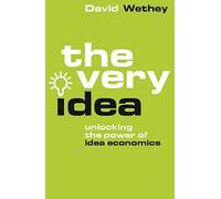 The Very Idea: Unlocking the Power of Idea Economics