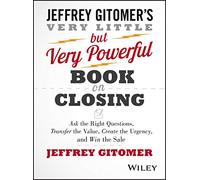 The Very Little But Very Powerful Book on Closing:Ask the Right Questions, Transfer the Value, Create the Urgency, and Win the Sale