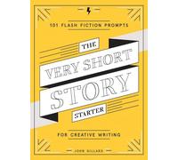 The Very Short Story Starter: 101 Flash Fiction Prompts for Creative Writing