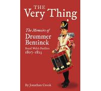 The Very Thing: The Recollections of Drummer Bentinck, 1807-1823: The Memoirs of Drummer Bentinck, Royal Welch Fusiliers, 1807-1823