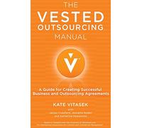The Vested Outsourcing Manual: A Guide for Creating Successful Business and Outsourcing Agreements