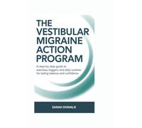 THE VESTIBULAR MIGRAINE ACTION PROGRAM: A step-by-step guide to exercises, triggers, and daily routines for lasting balance and confidence