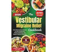 The Vestibular Migraine Relief Cookbook: Anti-Inflammatory Recipes to Calm Headaches, Reduce Dizziness, and Support Balance Naturally