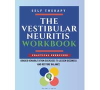 The Vestibular Neuritis Workbook: Graded Rehabilitation Exercises to Lessen Dizziness and Restore Balance
