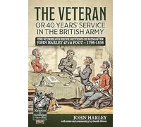 The Veteran or 40 Years' Service in the British Army: The Scurrilous Recollections of Paymaster John Harley 47th Foot - 1798-1838 (From Reason to Revolution)