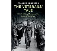 The Veterans' Tale : British Military Memoirs of the Second World War
