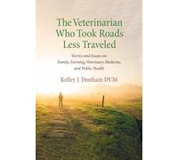 The Veterinarian Who Took Roads Less Traveled: Stories and Essays on Family, Farming, Veterinary Medicine, and Public Health