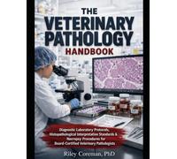The Veterinary Pathology Handbook: Diagnostic Laboratory Protocols, Histopathological Interpretation Standards & Necropsy Procedures for Board-Certified Veterinary Pathologists