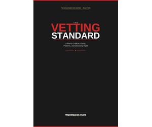 The Vetting Standard: A Man's Guide to Clarity, Patterns, and Choosing Right
