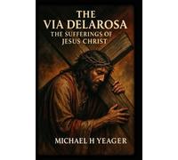 THE VIA DELAROSA: The Sufferings of Jesus Christ