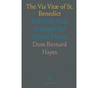 The Via Vitæ of St. Benedict: The Holy Rule Arranged for Mental Prayer