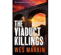 The Viaduct Killings: The start of an addictive crime series from Wes Markin (The Yorkshire Murders, 1)