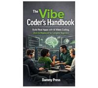 The Vibe Coder's Handbook: Build Real Apps with Ai Vibes Coding, Zero to Deployed for Complete Beginners