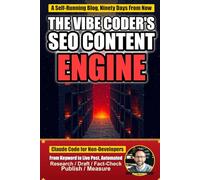 The Vibe Coder's SEO Content Engine: Build a Self-Running Blog That Earns Passive Income - Claude Code Scripts for Keyword Research, Article Drafts, Publishing, and Analytics