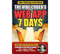 The Vibe Coder's Web App Playbook: From Idea to Live URL in 7 Days - Build a Micro-SaaS You Can Sell, Share, or Just Use, With Claude Code and Plain English