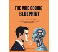 The vibe coding Blueprint: Harness AI Assistants Like GPT, Claude, and Copilot to Build, Debug, and Deploy Software Effortlessly (The ultimate tech pro series)