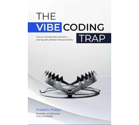 The Vibe Coding Trap: How AI Accelerates Delivery - and Quietly Breaks Responsibility: 1 (The Vibe Coding Series)