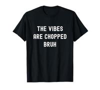 The Vibes are Chopped Bruh Funny Adult Humor Meme T-Shirt