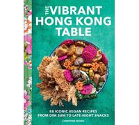 The Vibrant Hong Kong Table: 88 Iconic Vegan Recipes from Dim Sum to Late-Night