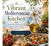 The Vibrant Mediterranean Kitchen: 100 Sun-Drenched Recipes from Greece, Italy, Spain, France, Turkey, Morocco, Lebanon and Israel (The Confident Kitchen)