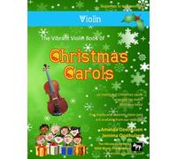 The Vibrant Violin Book of Christmas Carols: 40 Traditional Christmas Carols arranged especially for Violin starting with the easiest (Violin Music for Improvers and Refreshers)