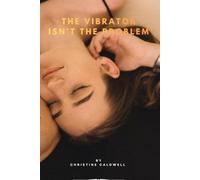 THE VIBRATOR ISN'T THE PROBLEM: A Practical Guide to Better Intimacy, Sexual Wellness, and Menopause Health for Women Over 40