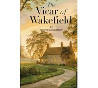 The Vicar of Wakefield: A Beloved 18th-Century English Novel Celebrating Morality, Love, and the Enduring Strength of the Human Spirit