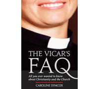 The Vicar's FAQ: All You Ever Wanted to Know About Christianity and the Church