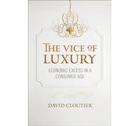 The Vice of Luxury: Economic Excess in a Consumer Age (Moral Traditions series)