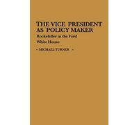 The Vice President as Policy Maker: Rockefeller in the Ford White House: 78 (Contributions in Political Science)