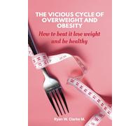 The Vicious Cycle of Overweight and Obesity: How to Beat It, Lose Weight and Be Healthy