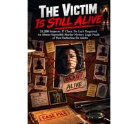 The Victim Is Still Alive: 31,200 Suspects. 17 Clues. No Luck Required. An Almost Impossible Murder Mystery Logic Puzzle of Pure De