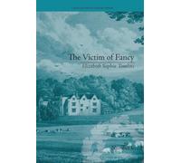 The Victim of Fancy: by Elizabeth Sophia Tomlins (Chawton House Library: Women's Novels)
