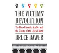 The Victims' Revolution: The Rise of Identity Studies and the Closing of the Liberal Mind