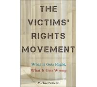 The Victims' Rights Movement : What It Gets Right, What It Gets Wrong