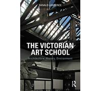 The Victorian Art School: Architecture, History, Environment