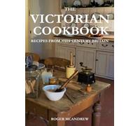 The Victorian Cookbook: Recipes From 19th Century Britain