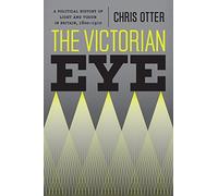 The Victorian Eye: A Political History of Light and Vision in Britain, 1800-1910