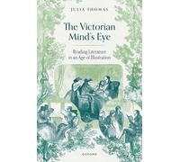 The Victorian Mind's Eye: Reading Literature in an Age of Illustration