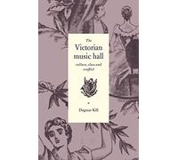 The Victorian Music Hall: Culture, Class and Conflict