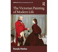The Victorian Painting of Modern Life (British Art: Histories and Interpretations since 1700)