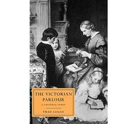 The Victorian Parlour: A Cultural Study: 30 (Cambridge Studies in Nineteenth-Century Literature and Culture, Series Number 30)