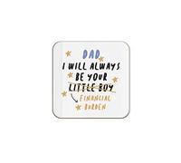The Victorian Printing Co - Dad I Will Always Be Your Little Boy... Financial Burden - Funny Single Coaster Gift